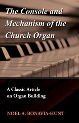 The Console and Mechanism of the Church Organ - A Classic Article on Organ Building - Noel A. Bonavia-Hunt