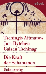 Die Kraft der Schamanen - Tschingis Aitmatow, Juri Rytchëu, Galsan Tschinag