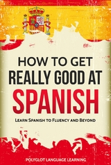 How to Get Really Good at Spanish: Learn Spanish to Fluency and Beyond -  Polyglot Language Learning