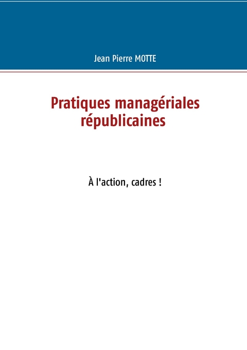 Pratiques managériales républicaines - Jean Pierre Motte