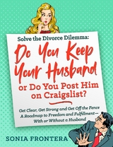 Solve the Divorce Dilemma: Do You Keep Your Husband or Do You Post Him on Craigslist? - Sonia Frontera