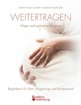 Weitertragen - Wege nach pränataler Diagnose. Begleitbuch für Eltern, Angehörige und Fachpersonal - Kathrin Fezer Schadt, Carolin Erhardt-Seidl