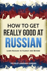 How to Get Really Good at Russian: Learn Russian to Fluency and Beyond -  Polyglot Language Learning