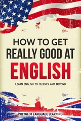 How to Get Really Good at English: Learn English to Fluency and Beyond -  Polyglot Language Learning