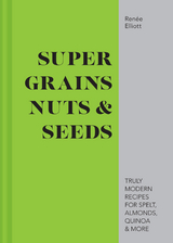 Super Grains, Nuts & Seeds -  Renee Elliott