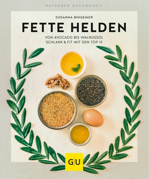 Fette Helden – von Avocado bis Walnussöl - Susanna Bingemer