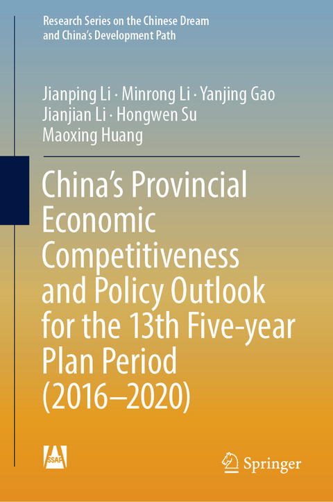 China’s Provincial Economic Competitiveness and Policy Outlook for the 13th Five-year Plan Period (2016-2020) - Jianping Li, Minrong Li, Yanjing Gao, Jianjian Li, Hongwen Su, Maoxing Huang