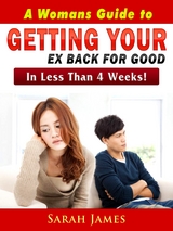 Womans Guide to Getting Your Ex Back for Good -  Sarah James