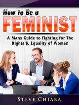 How to Be a Feminist - Steve Chiaba