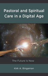 Pastoral and Spiritual Care in a Digital Age -  Kirk A. Bingaman