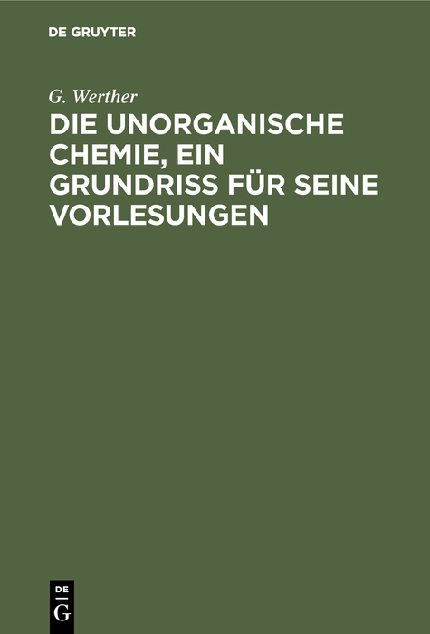 Die unorganische Chemie, ein Grundriss für seine Vorlesungen - G. Werther