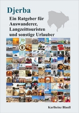 Djerba - Ein Ratgeber für Auswanderer, Langzeittouristen und sonstige Urlauber - Karlheinz Blaull