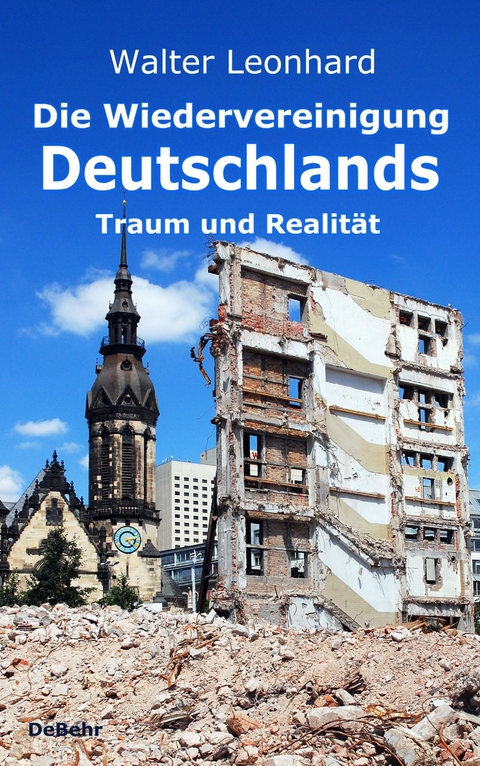 Die Wiedervereinigung Deutschlands - Traum und Realität -  Walter Leonhard