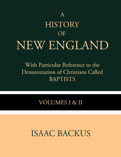 A History of New England with Particular Reference to the Denomination of Christians Called Baptist -  Isaac Backus