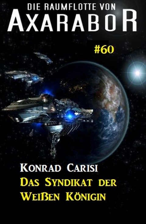 Die Raumflotte von Axarabor #60: Das Syndikat der Weißen Königin -  Konrad Carisi