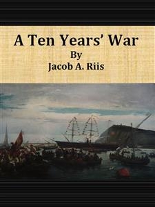 A Ten Years’ War - Jacob A. Riis