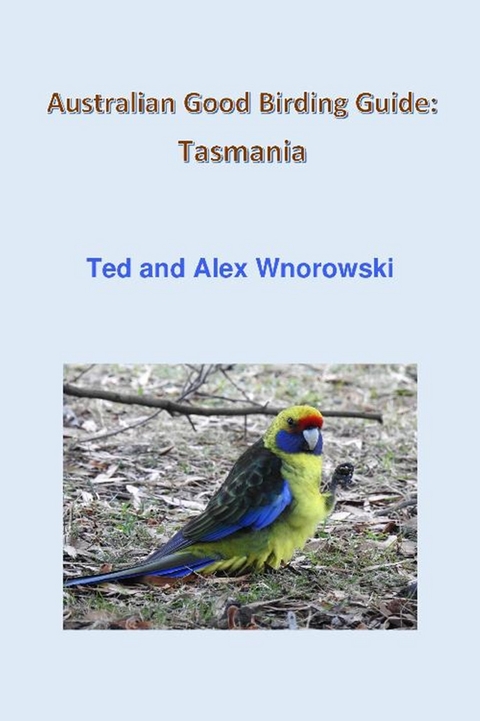 Australian Good Birding Guide: Tasmania -  Alex Wnorowski,  Ted Wnorowski