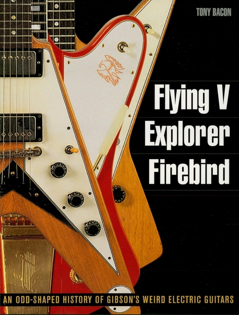 Flying V, Explorer, Firebird -  Tony Bacon