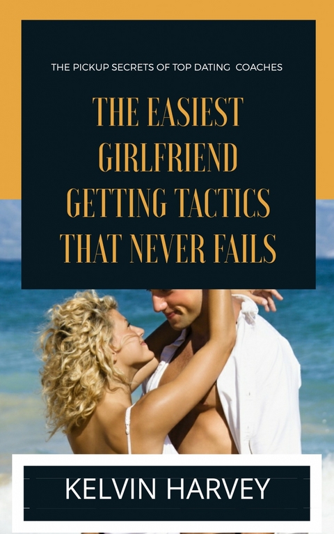 The Easiest Girlfriend Getting Tactics That Never Fails -  Kelvin Harvey