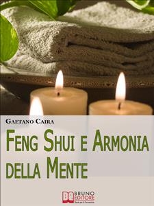 Feng Shui e Armonia della Mente. Tecniche e Strategie per Migliorare l’Equilibrio Mentale ed Energetico nella Casa. (Ebook Italiano - Anteprima Gratis) - Gaetano Caira