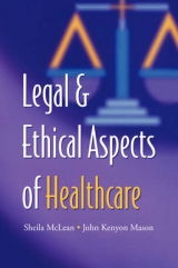 Legal and Ethical Aspects of Healthcare - McLean, S.A.M.; Mason, J.K.