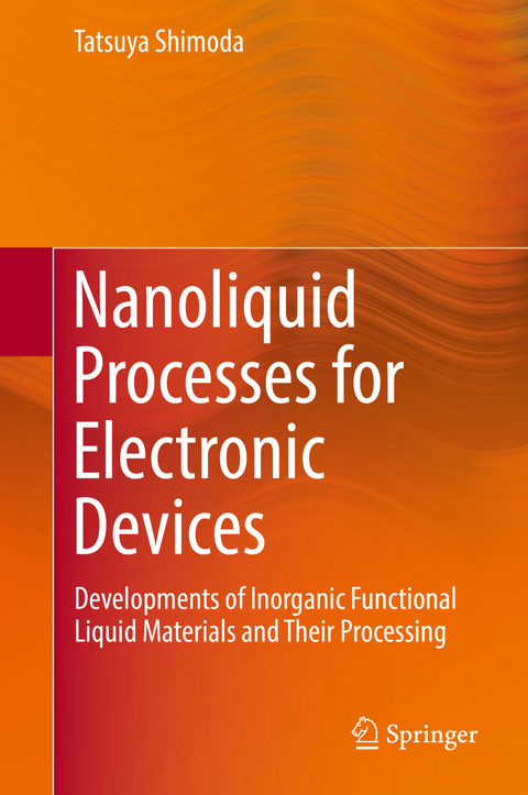 Nanoliquid Processes for Electronic Devices -  Tatsuya Shimoda