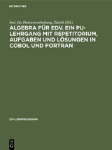 Algebra für EDV. Ein PU-Lehrgang mit Repetitorium, Aufgaben und Lösungen in COBOL und FORTRAN - 