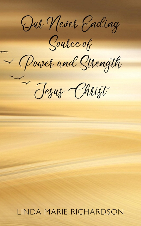 Our Never Ending Source of Power and Strength Jesus Christ -  Linda Marie Richardson