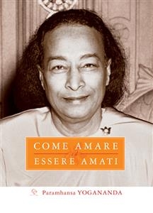 Come amare ed essere amati - Paramhansa Yogananda