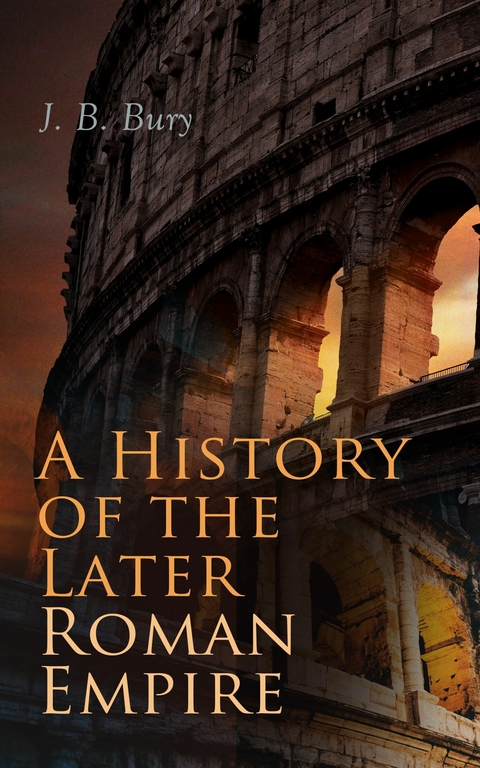 A History of the Later Roman Empire (Vol. 1&2) - J. B. Bury