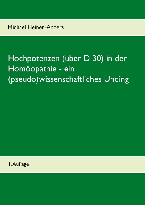 Hochpotenzen (über D 30) in der Homöopathie - ein (pseudo)wissenschaftliches Unding - Michael Heinen-Anders