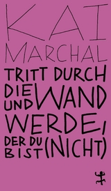 Tritt durch die Wand und werde, der du (nicht) bist - Kai Marchal