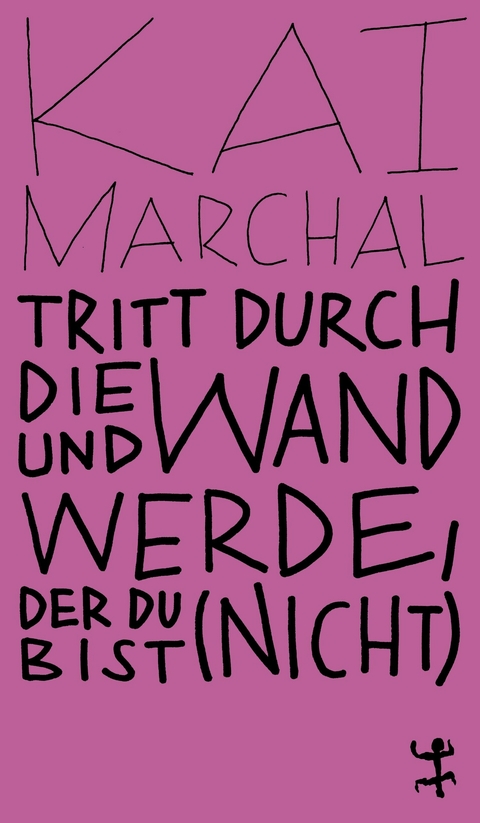 Tritt durch die Wand und werde, der du (nicht) bist - Kai Marchal