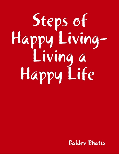 Steps of Happy Living - Living a Happy Life -  Bhatia Baldev Bhatia