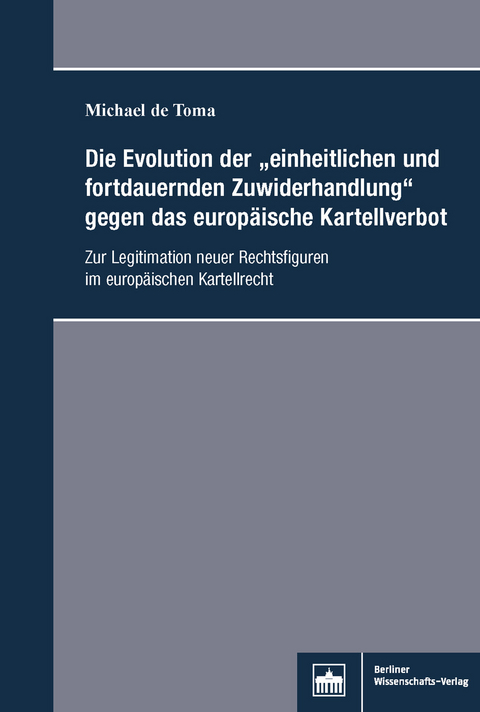 Die Evolution der 'einheitlichen und fortdauernden Zuwiderhandlung'gegen das europäische Kartellverbot -  Michael de Toma