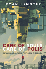 Care of Souls, Care of Polis - Ryan LaMothe