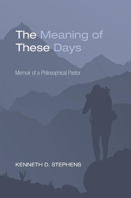 The Meaning of These Days - Kenneth Daniel Stephens