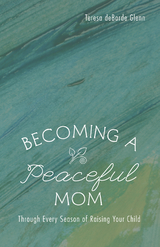 Becoming a Peaceful Mom -  Teresa deBorde Glenn