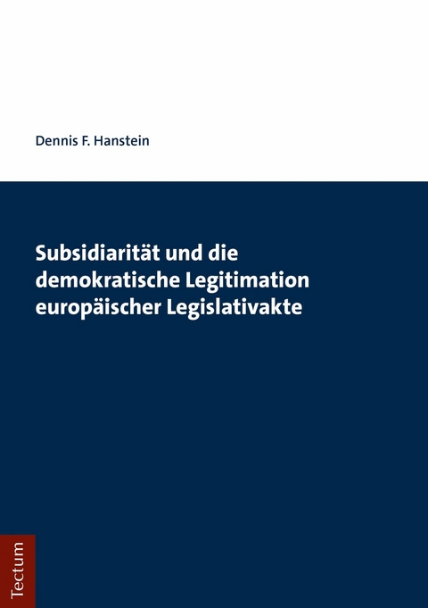 Subsidiarität und die demokratische Legitimation europäischer Legislativakte - Dennis F. Hanstein