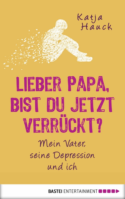 Lieber Papa, bist du jetzt verrückt? - Katja Hauck