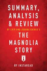 Summary, Analysis & Review of Chip and Joanna Gaines's The Magnolia Story with Mark Dagostino by Instaread - Instaread Summaries