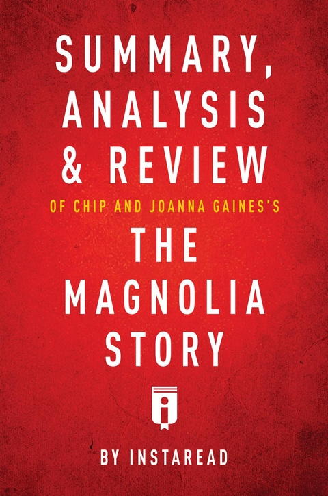 Summary, Analysis & Review of Chip and Joanna Gaines's The Magnolia Story with Mark Dagostino by Instaread - Instaread Summaries