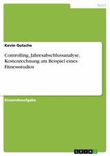 Controlling, Jahresabschlussanalyse, Kostenrechnung am Beispiel eines Fitnessstudios -  Kevin Gutsche