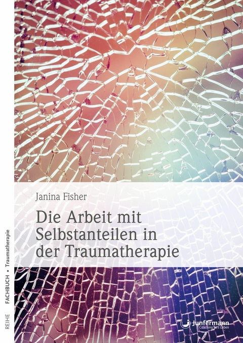 Die Arbeit mit Selbstanteilen in der Traumatherapie - Janina Fisher