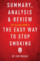 Summary, Analysis & Review of Allen Carr's The Easy Way to Stop Smoking by Instaread - Instaread Summaries