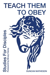 Teach Them To Obey - Studies for Disciples - Duncan Matheson