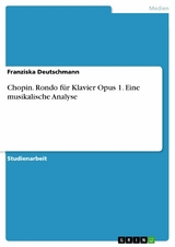 Chopin. Rondo für Klavier Opus 1. Eine musikalische Analyse - Franziska Deutschmann