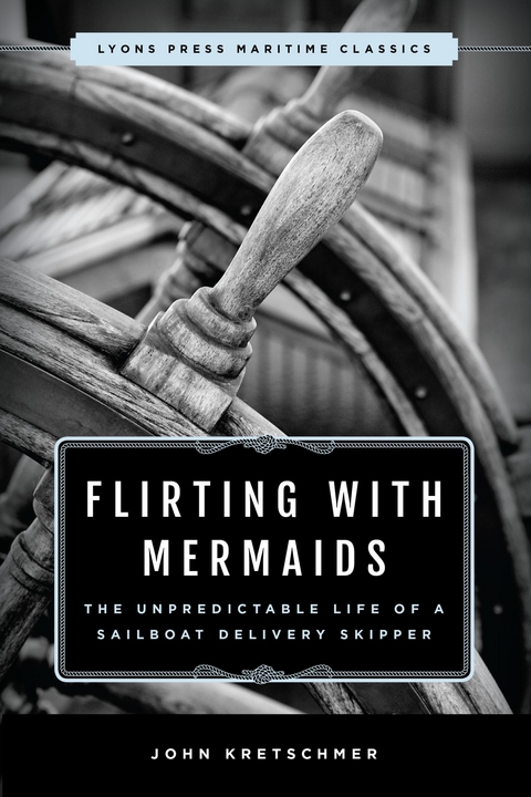 Flirting with Mermaids: The Unpredictable Life of a Sailboat Delivery Skipper -  John Kretschmer