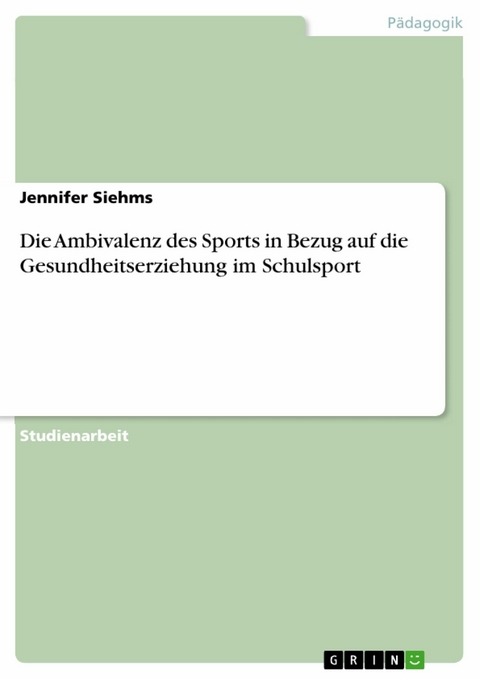 Die Ambivalenz des Sports in Bezug auf die Gesundheitserziehung im Schulsport -  Jennifer Siehms