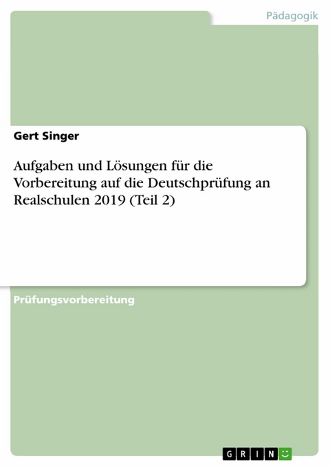 Aufgaben und Lösungen für die Vorbereitung auf die Deutschprüfung an Realschulen 2019 (Teil 2) - Gert Singer